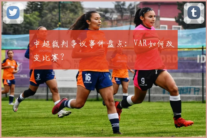 中超裁判争议事件盘点：VAR如何改变比赛？