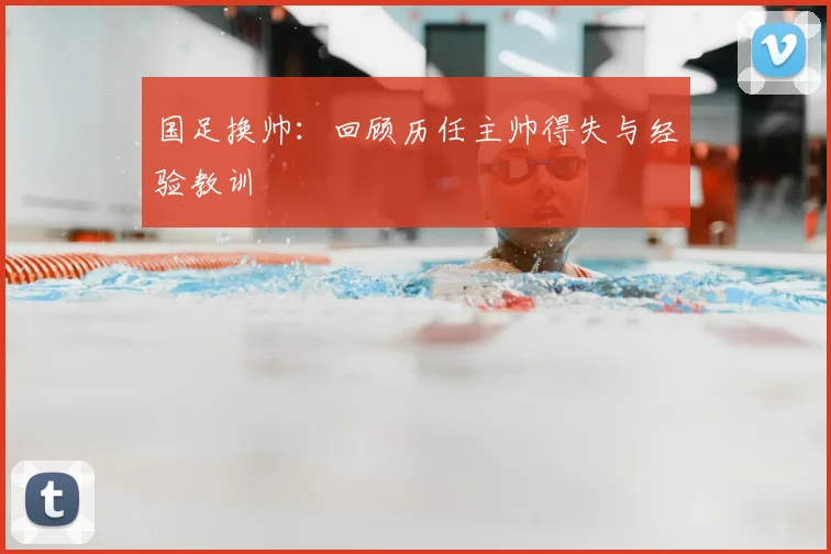 国足换帅：回顾历任主帅得失与经验教训