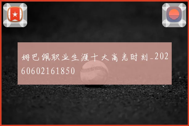 姆巴佩职业生涯十大高光时刻_20260602161850