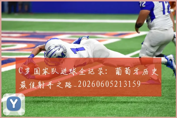 C罗国家队进球全记录：葡萄牙历史最佳射手之路_20260605213159
