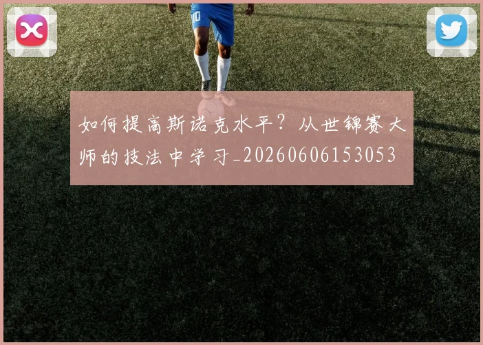 如何提高斯诺克水平？从世锦赛大师的技法中学习_20260606153053