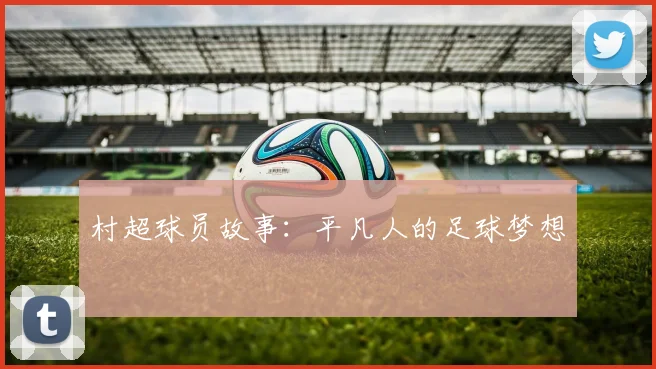 村超球员故事：平凡人的足球梦想