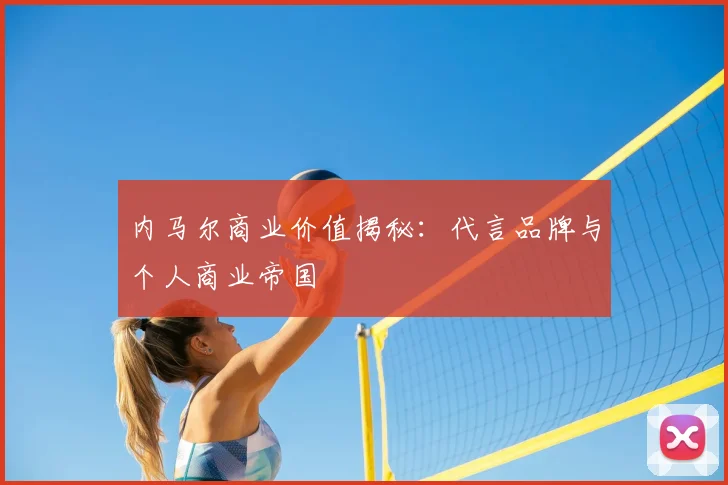 内马尔商业价值揭秘：代言品牌与个人商业帝国