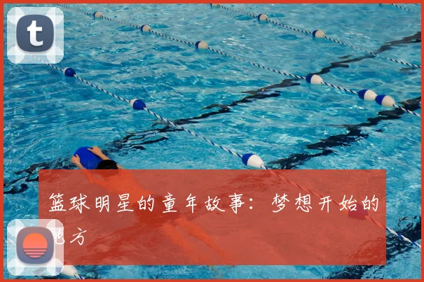 篮球明星的童年故事：梦想开始的地方