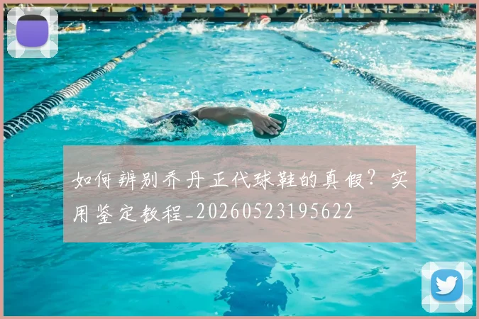 如何辨别乔丹正代球鞋的真假?实用鉴定教程_20260523195622