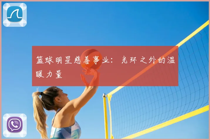 篮球明星慈善事业：光环之外的温暖力量